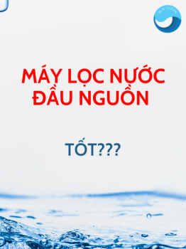 Kinh nghiệm tìm mua máy lọc nước đầu nguồn tốt nhất thị trường hiện nay